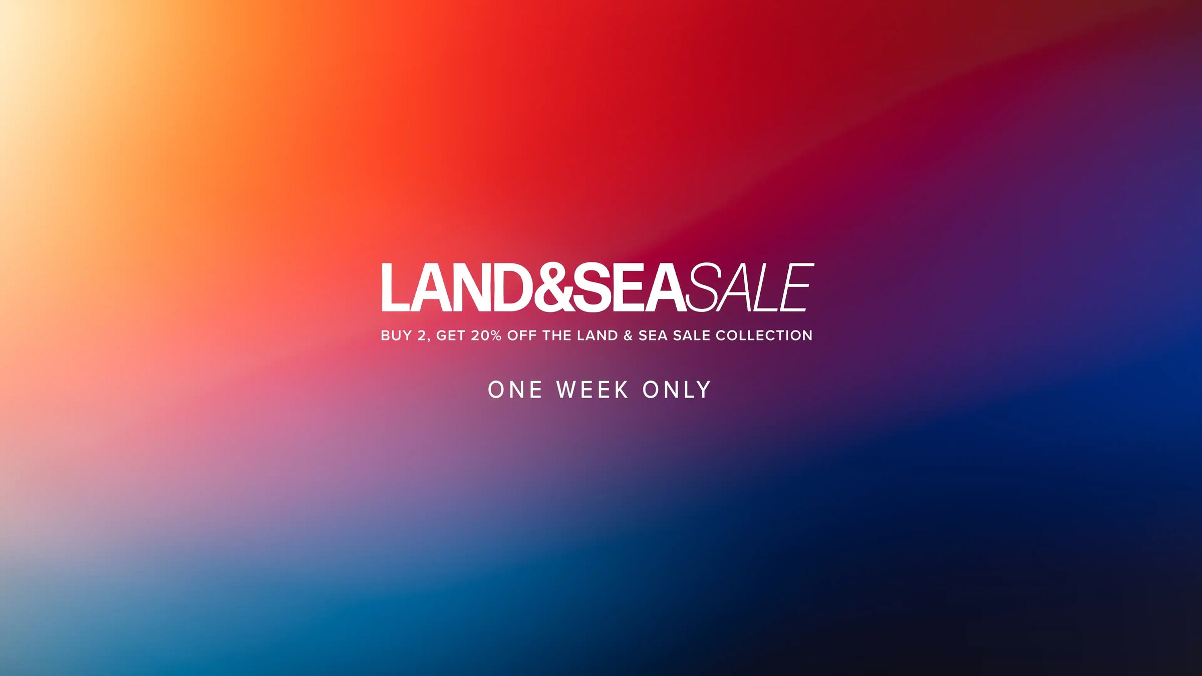Promotional text for a Land & Sea sale on a gradient background. Buy 2, Get 20% Off the Land and Sea Sale Collection. One week only.
